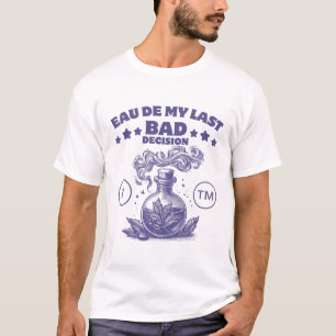 Parfum: Eau de mijn laatste slechte beslissing T-shirt