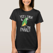 Parrots   Parrot   Yes I Talk To My Parrot Parakee T-shirt (Voorkant)