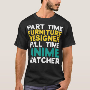 Part time meubelontwerper fulltime watcher t-shirt