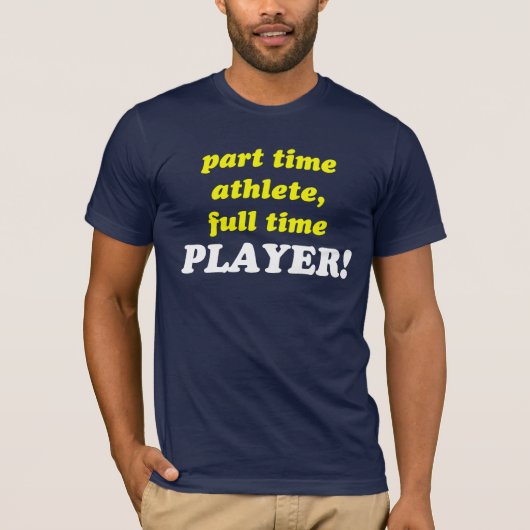 parttime atleet, fulltime PLAYER! T-shirt (Voorkant)