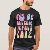 Pas de Patience Depuis 2012 11 Ans Anniversaire Ré T-shirt (Voorkant)
