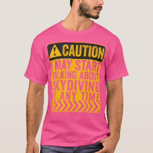 Pas op, ik kan beginnen te praten over skydiving t-shirt
