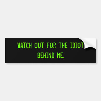 Pas op voor de idioot achter mij. bumpersticker