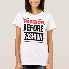 Passion Before Fashion T-shirt