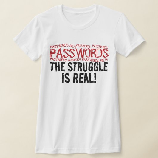 “PASSWORDS” THE STRUGGLE IS REAL! T-SHIRT (Laagn)
