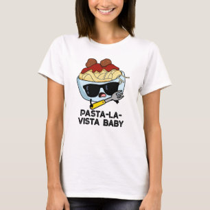 Pasta-la-vista Baby Funny Food Pasta Pun T-shirt