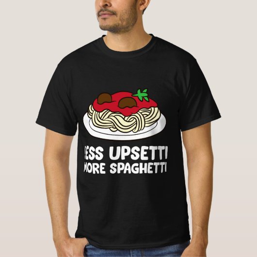 Pasta Spaghetti Less Upsetti More Spaghetti Pasta T-shirt (Voorkant)