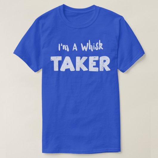 Pastry Chef I'm a Whisk Taker Baking Gezegden T-shirt (Design voorkant)
