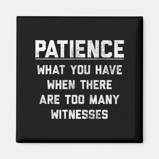 Patience What You Have When There Are Too Many Wit Magneet (Voorkant)