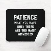 Patience What You Have When There Are Too Many Wit Muismat (Met muis)