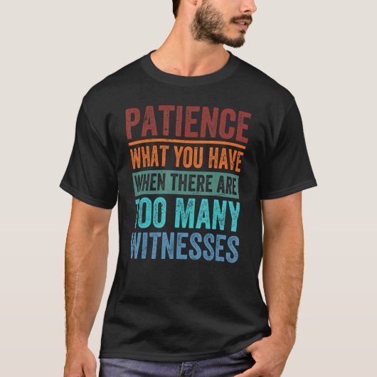 Patience What You Have When There Are Too Many Wit T-shirt (Voorkant)