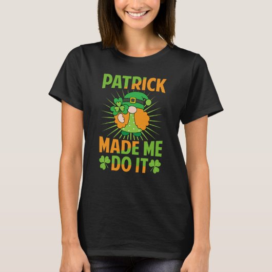 Patrick Made Me Do It St Patrick's Day Irish 1 T-shirt (Voorkant)