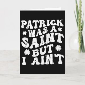 Patrick Was A Saint But I Ain't, St Patrick's Day  Kaart
