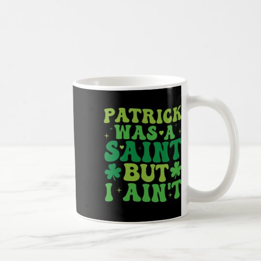 Patrick Was A Saint But I Ain't St Patricks Day Koffiemok (Rechts)