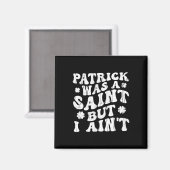 Patrick Was A Saint But I Ain't, St Patrick's Day  Magneet (Voorkant / Achterkant)