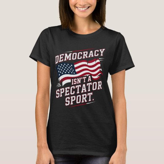 Patriotic Democracy Isn’t a Spectator Sport Flag T-shirt (Voorkant)