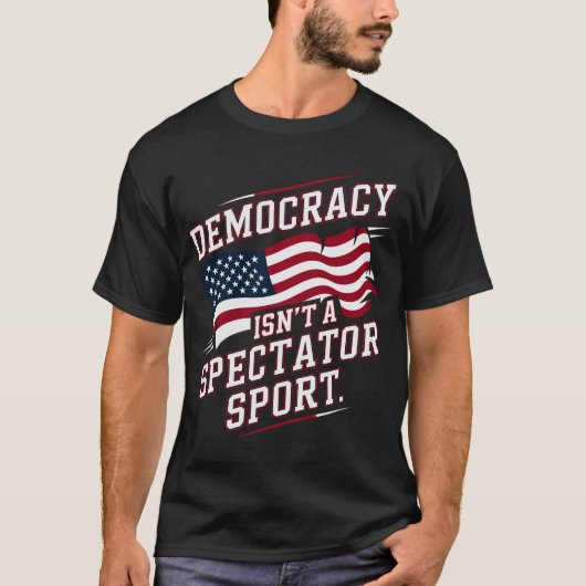 Patriotic Democracy Isn’t a Spectator Sport Flag T-shirt (Voorkant)