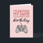 Pause My Game Cute and Funny Gamer Birthday Kaart<br><div class="desc">Grappig en schattig verjaardagskaart voor degenen die van puns en humor houden. Ideaal om je vrienden en familie geluk te wensen met hun verjaardag. Bezoek onze winkel voor meer collectie met verjaardagskaarten. Je zult iets coole,  humoristische en soms sarcastische verjaardagskaarten vinden voor je speciale iemand.</div>