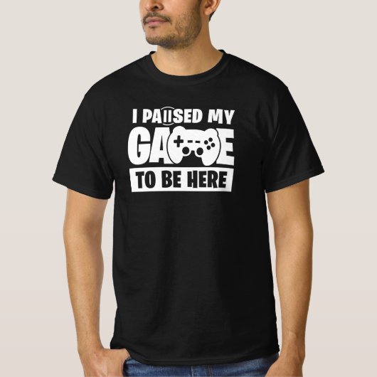 Paused my game to be here Funny Gamer Quote T-shirt (Voorkant)