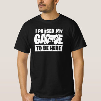 Pauzeerde mijn spel om hier te zijn Funny Gamer Qu T-shirt