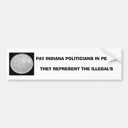PAY INDIANA POLITICI IN PESO'STHEY REPRESENT... BUMPERSTICKER (Voorkant)
