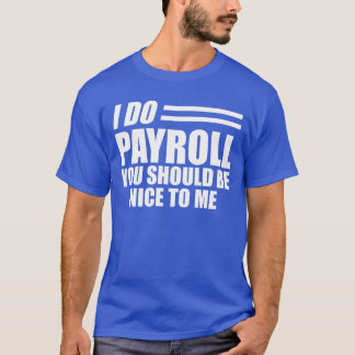 Payroll - Ik doe payroll je moet aardig voor me zi T-shirt