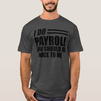 Payroll - Ik doe payroll je moet aardig zijn voor  T-shirt