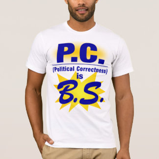 PC is 100% B.S. T-shirt