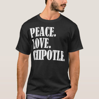 Peace Love Chipotle For Chipotle Lovers  Eat Chipo T-shirt