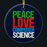 Peace Love Computer Science Keramisch Ornament<br><div class="desc">Een cadeautje voor kerstcadeautjes voor computerwetenschappen voor een wetenschapper die werkt met computersystemen en programma's. Een mooi cadeau voor een programmeur in groene,  rode,  blauwe en witte grijptekst.</div>