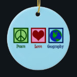Peace Love Geography Keramisch Ornament<br><div class="desc">Een coole kerstcadeau voor aardrijkskundigen met een schattig vredesteken,  hart en wereldbol van de aarde.</div>