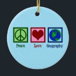 Peace Love Geography Keramisch Ornament<br><div class="desc">Een coole kerstcadeau voor aardrijkskundigen met een schattig vredesteken,  hart en wereldbol van de aarde.</div>