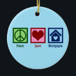Peace Love Mortgages Keramisch Ornament<br><div class="desc">Peace Love Mortgages. Een schattig cadeau voor hypotheekverstrekkers voor een makelaar van een leningmaatschappij voor huisvesting. Een cool ontwerp om huizen te verkopen aan huiseigenaren die op zoek zijn naar een woning die een kredietverlenende onderneming nodig heeft.</div>