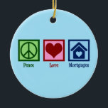 Peace Love Mortgages Keramisch Ornament<br><div class="desc">Peace Love Mortgages. Een schattig cadeau voor hypotheekverstrekkers voor een makelaar van een leningmaatschappij voor huisvesting. Een cool ontwerp om huizen te verkopen aan huiseigenaren die op zoek zijn naar een woning die een kredietverlenende onderneming nodig heeft.</div>