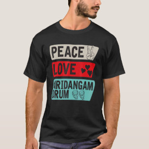 Peace Love Mridangam Drum Instrument Music Mridang T-shirt