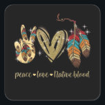 Peace Love Native Blood Native American Vierkante Sticker<br><div class="desc">Peace Love Native Blood Native American</div>