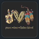 Peace Love Native Blood Native American Vierkante Sticker<br><div class="desc">Peace Love Native Blood Native American</div>