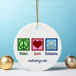 Peace Love Robotics Engineer Custom Keramisch Ornament<br><div class="desc">Peace Love Robotics-kerstversiering met een vredesteken,  hart en een coole robot gemaakt met nanotechnologie. Een schattige professor kunstmatige intelligentie of een robotisch groot geschenk dat gepersonaliseerd is met jouw tekst.</div>