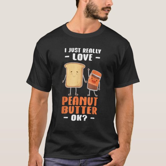 Peanut Butter I Just Really Love Peanut Butter Ok T-shirt (Voorkant)
