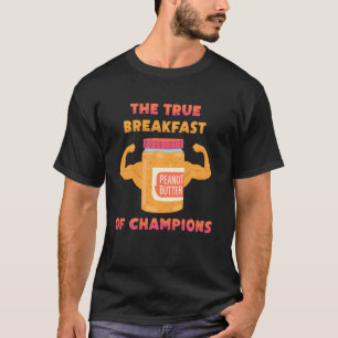 Peanut Butter The True Breakfast of Champions SA T-shirt
