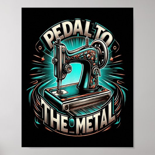 Pedal To The Metal - Funny Sewing Quote  Poster (Voorkant)