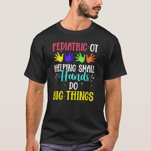 Pediatric Ot Helping Small Hands Do Big Things T-shirt (Voorkant)
