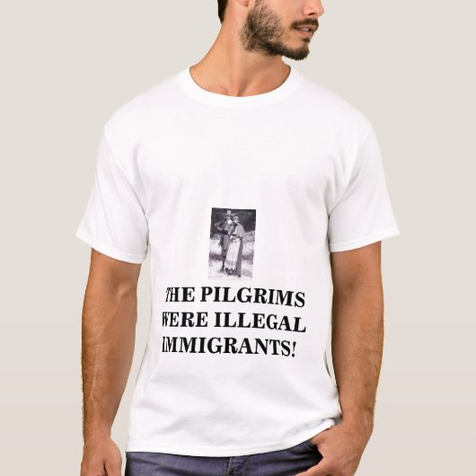 pelgrims2, DE PILGRIMS WAREN ILLEGALE IMMIGRANTEN! T-shirt (Voorkant)