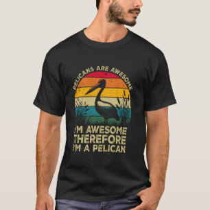 Pelikanen Zijn Geweldig. Ik Ben Geweldig Dus Ik Be T-shirt