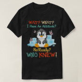 Penguin wacht op wat ik echt een houding heb, echt t-shirt (Design voorkant)