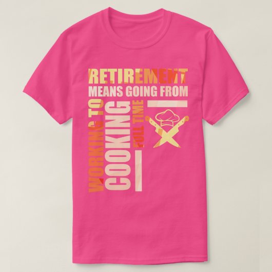Pensioen betekent van werken naar koken t-shirt (Design voorkant)