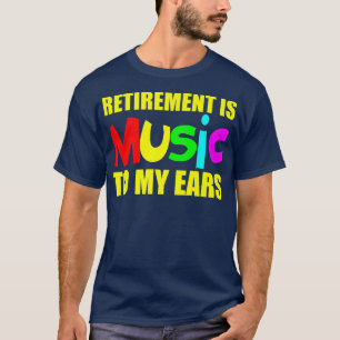 Pensionering is muziek in mijn oren t-shirt
