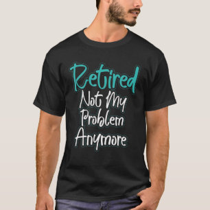 pensionering niet meer mijn probleem t-shirt