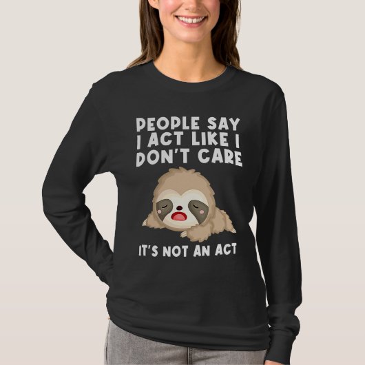 people say I act like I don't care it's not an act T-shirt (Voorkant)
