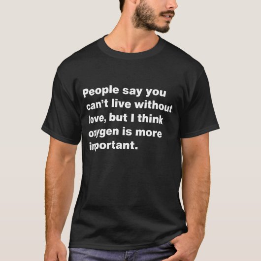 People say you can't live without love but i think t-shirt (Voorkant)